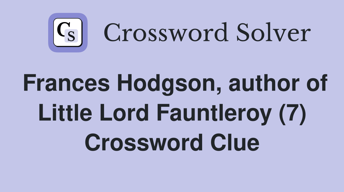 Frances Hodgson, author of Little Lord Fauntleroy (7) Crossword Clue